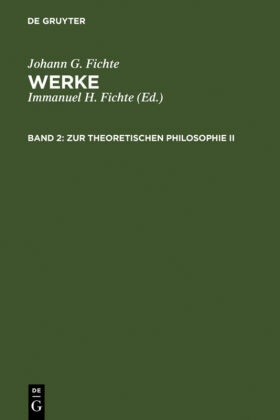 Johann G. Fichte: Werke: Zur theoretischen Philosophie II - Tl.2