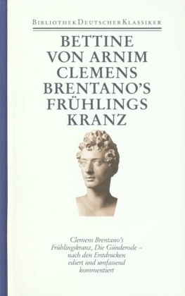 Werke und Briefe: Clemens Brentano's Frühlingskranz. Die Günderode