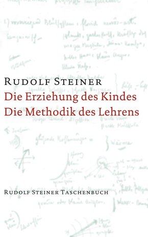 Die Erziehung des Kindes vom Gesichtspunkte der Geisteswissenschaft / Die Methodik des Lehrens und die Lebensbedingungen