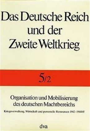 Das Deutsche Reich und der Zweite Weltkrieg: Organisation und Mobilisierung des deutschen Machtbereichs - Tl.2