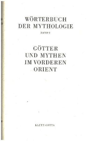 Wörterbuch der Mythologie / Die alten Kulturvölker / Götter und Mythen im Vorderen Orient (Wörterbuch der Mythologie, Bd