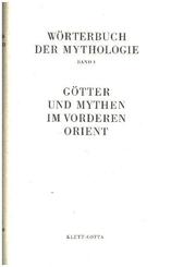 Wörterbuch der Mythologie / Die alten Kulturvölker / Götter und Mythen im Vorderen Orient (Wörterbuch der Mythologie, Bd