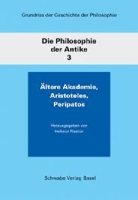 Grundriss der Geschichte der Philosophie / Die Philosophie der Antike / Ältere Akademie, Aristoteles, Peripatos - Bd.3