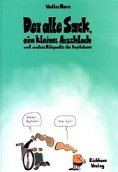 Der alte Sack, ein kleines Arschloch und andere H&ouml;hepunkte des Kapitalismus