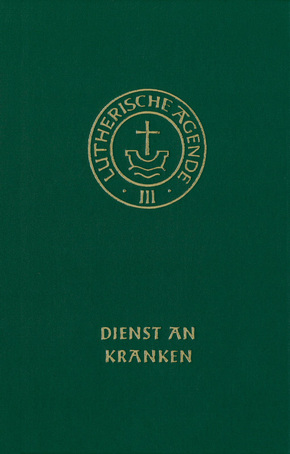 Agende für evangelisch-lutherische Kirchen und Gemeinden. Der Hauptgottesdienst mit Predigt und heiligem Abendmahl und d: Dienst an Kranken