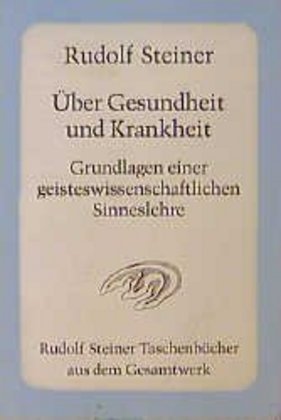 Über Gesundheit und Krankheit. Grundlagen einer geisteswissenschaftlichen Sinneslehre