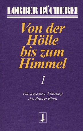 Von der Hölle bis zum Himmel. Die jenseitige Führung des Robert Blum - Bd.1