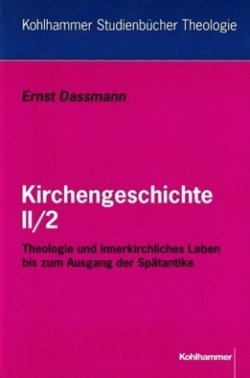 Kirchengeschichte: Theologie und innerkirchliches Leben bis zum Ausgang der Spätantike