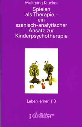Spielen als Therapie - ein szenisch-analytischer Ansatz zur Kinderpsychotherapie (Leben lernen, Bd. 113)