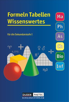 Formeln Tabellen Wissenswertes - Für die Sekundarstufe I - Mathematik - Physik - Astronomie - Chemie - Biologie - Inform