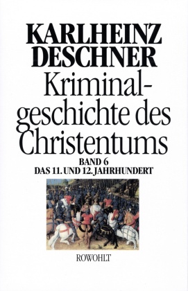 Kriminalgeschichte des Christentums: Kriminalgeschichte des Christentums - 11. und 12. Jahrhundert - Bd.6