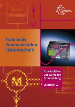 Technische Kommunikation im Berufsfeld Elektrotechnik, Arbeitsblätter und Aufgaben, Grundbildung, Lernfeld 1-4