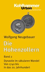 Die Hohenzollern: Dynastie im säkularen Wandel. Von 1740 bis in das 20. Jahrhundert