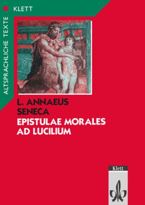 Epistulae morales ad Lucilium: Seneca: Epistulae morales ad Lucilium. Teilausgabe: Textauswahl mit Wort- und Sacherläuterungen