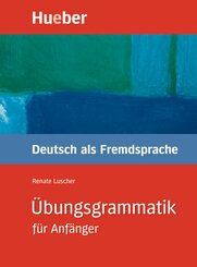 Übungsgrammatik für Anfänger: Deutsch als Fremdsprache: Lehr- und Übungsbuch
