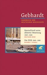 Gebhardt Handbuch der Deutschen Geschichte / Deutschland unter alliierter Besatzung 1945-1949. Die DDR 1949-1990 - Die DDR 1949-1990