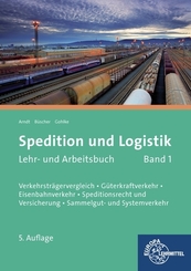 Spedition und Logistik, Lehr- und Arbeitsbuch Band 1: Lernfelder 4-6: Verkehrsträgervergleich, Güterkraftverkehr, Eisenbahnverkehr, Speditionsrecht und Versicherung, Sammelgut- und Systemverkehr