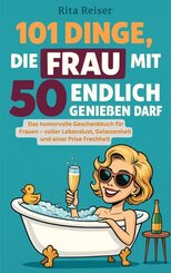 101 Dinge, die Frau mit 50 endlich genie&szlig;en darf