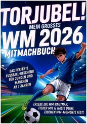 Torjubel! Mein gro&szlig;es WM 2026 Mitmachbuch: Spielen, R&auml;tseln & Mitfiebern - Das Fu&szlig;ballbuch f&uuml;r Kinder ab 7 Jahren