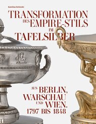 Transformation des Empire-Stils im Tafelsilber aus Berlin, Warschau und Wien 1797 bis 1848