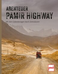 Abenteuer Pamir Highway - Mit dem Gel&auml;ndewagen durch Zentralasien von Wolgograd &uuml;ber die Seidenstra&szlig;e und den Pamir-Highway bis zum Issyk-Kul-See