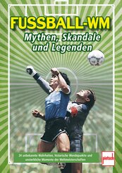 Fu&szlig;ball-WM: Mythen, Skandale und Legenden: vergessene Stars, ikonische Spiele, politische Intrigen. Mit Messi, Maradona, Zidane, Ronaldo u.v.m.