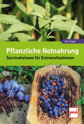 Pflanzliche Notnahrung - umfassend erweiterterter Topseller - auf dem neuesten wissenschaftlichen Stand, mit vielen neuen Fotos und Abbildungen