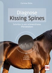 Diagnose Kissing Spines. Schritte in ein schmerzfreies Pferdeleben -  F&uuml;r einen tragf&auml;higen Pferder&uuml;cken: Ursachen, Training, OP-Methoden, Equipment