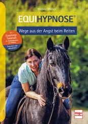 Equihypnose - Wege aus der Angst beim Reiten: Das erfolgreiche Selbstlernprogramm f&uuml;r angstfreies Reiten mit Video-Tutorials und Audiodateien