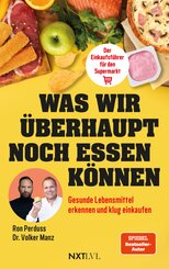 Was wir &uuml;berhaupt noch essen k&ouml;nnen - Gesunde Lebensmittel erkennen, Zutatenlisten verstehen, Ern&auml;hrungsmythen entlarven, Zusatzstoffe vermeiden, bewusster einkaufen und gesund essen im Alltag