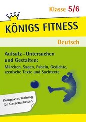 K&ouml;nigs Fitness: Aufsatz - Untersuchen und Gestalten - Klasse 5/6 - Deutsch