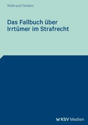 Das Fallbuch &uuml;ber Irrt&uuml;mer im Strafrecht