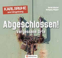 Vergessene Orte in Karlsruhe und Umgebung