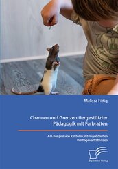 Chancen und Grenzen tiergest&uuml;tzter P&auml;dagogik mit Farbratten. Am Beispiel von Kindern und Jugendlichen in Pflegeverh&auml;ltnissen