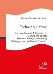 Enduring Hatred: The Persistence of Antisemitism in Culture and Society. Historical Roots, Contemporary Challenges, and the Role of Education