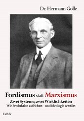 Fordismus statt Marxismus - Zwei Systeme, zwei Wirklichkeiten - Wie Produktion aufrichtet - und Ideologie zerst&ouml;rt