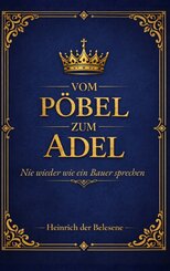 Vom P&ouml;bel zum Adel - Nie wieder wie ein Bauer sprechen