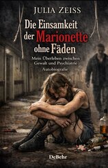 Die Einsamkeit der Marionette ohne F&auml;den - Mein &Uuml;berleben zwischen Gewalt und Psychiatrie - Autobiografie