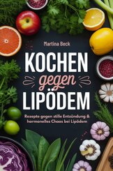 Kochen gegen Lip&ouml;dem: Rezepte gegen stille Entz&uuml;ndung & hormonelles Chaos bei Lip&ouml;dem