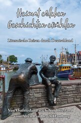 Heimat erleben - Geschichten erz&auml;hlen: Von Ostfriesland nach Nordfriesland - vom Alten Land nach Hamburg
