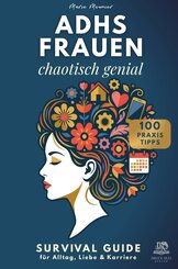ADHS FRAUEN: Chaotisch genial. Survival Guide f&uuml;r Alltag, Liebe & Karriere - Mit 100 Praxistipps
