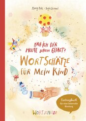 Hab ich dir heute schon erz&auml;hlt? Wortsch&auml;tze f&uuml;r mein Kind