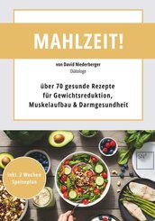 Mahlzeit! &uuml;ber 70 gesunde Rezepte f&uuml;r Gewichtsreduktion, Muskelaufbau & Darmgesundheit