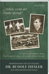 "Ziehen, wenn der Funke springt": Erinnerungen des Zeitzeugen Dr. Rudolf Ziesler aus dem Bayerischen Wald