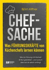 Chef-Sache: Was F&uuml;hrungskr&auml;fte von K&uuml;chenchefs lernen k&ouml;nnen