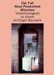 Der Fall Neue Pinakothek M&uuml;nchen - Vielstimmigkeit zu einem strittigen Bauwerk
