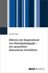 Alter(n) als Gegenstand von Sozialp&auml;dagogik - ein sprachlich diskursives Verh&auml;ltnis