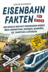 Eisenbahn Fakten f&uuml;r Kinder - Alles &uuml;ber Z&uuml;ge f&uuml;r Kinder ab 6