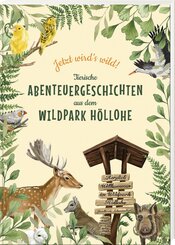 Jetzt wird's wild - tierische Abenteuergeschichten aus dem Wildpark H&ouml;llohe