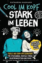 Das wertvollste Teenager-Buch f&uuml;r M&auml;dchen & Jungs ab 13 | Cool im Kopf - Stark im Leben | Tools aus dem Spitzensport f&uuml;r Stressabbau, mentale St&auml;rke, Selbstbewusstsein & Fokus